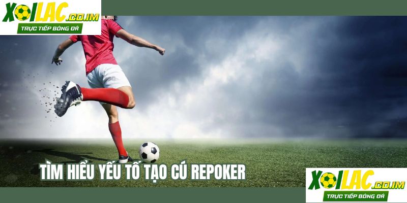 Tìm hiểu yếu tố tạo cú Repoker